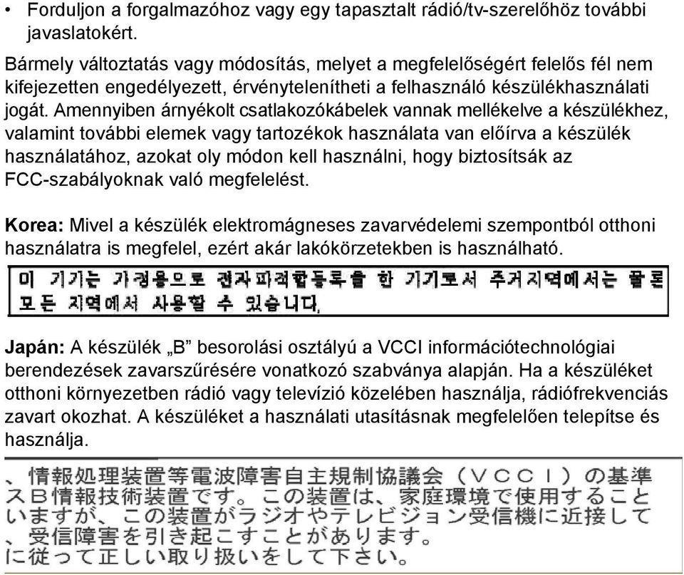 Amennyiben árnyékolt csatlakozókábelek vannak mellékelve a készülékhez, valamint további elemek vagy tartozékok használata van előírva a készülék használatához, azokat oly módon kell használni, hogy