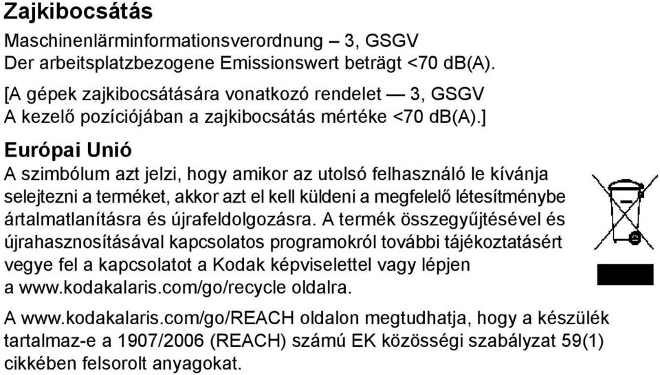 ] Európai Unió A szimbólum azt jelzi, hogy amikor az utolsó felhasználó le kívánja selejtezni a terméket, akkor azt el kell küldeni a megfelelő létesítménybe ártalmatlanításra és újrafeldolgozásra.