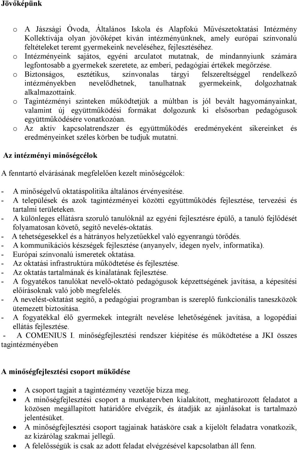 o Biztonságos, esztétikus, színvonalas tárgyi felszereltséggel rendelkező intézményekben nevelődhetnek, tanulhatnak gyermekeink, dolgozhatnak alkalmazottaink.