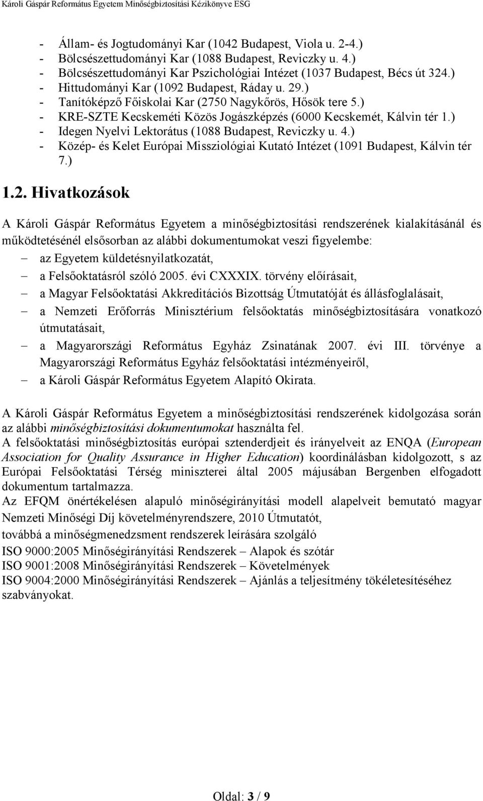 ) - Idegen Nyelvi Lektorátus (1088 Budapest, Reviczky u. 4.) - Közép- és Kelet Európai Missziológiai Kutató Intézet (1091 Budapest, Kálvin tér 7.) 1.2.