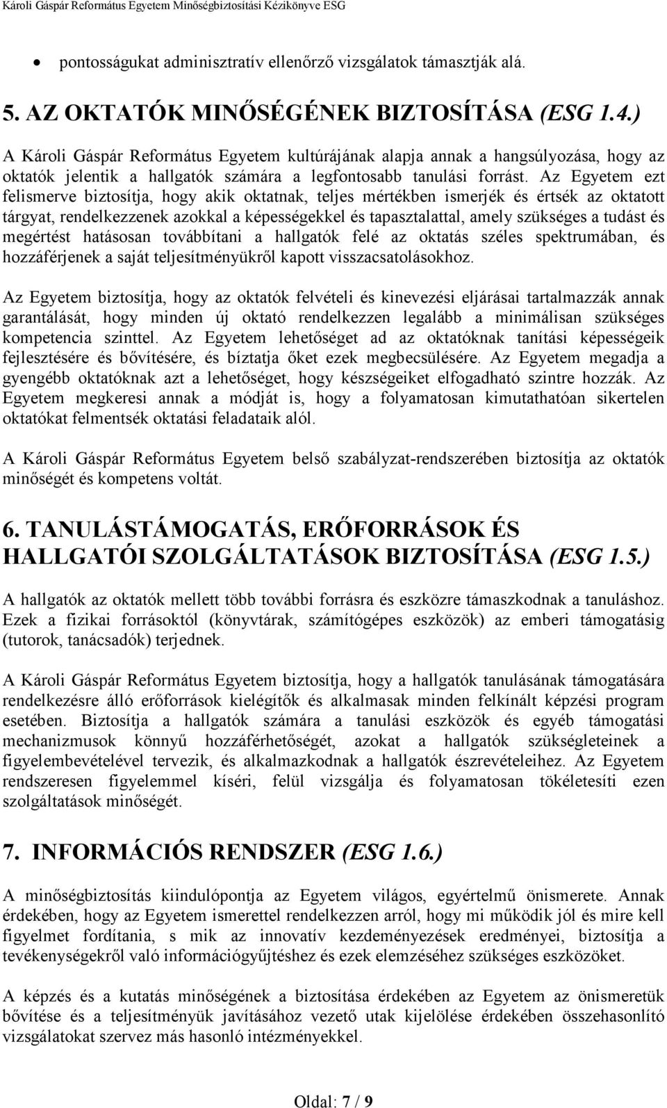 Az Egyetem ezt felismerve biztosítja, hogy akik oktatnak, teljes mértékben ismerjék és értsék az oktatott tárgyat, rendelkezzenek azokkal a képességekkel és tapasztalattal, amely szükséges a tudást