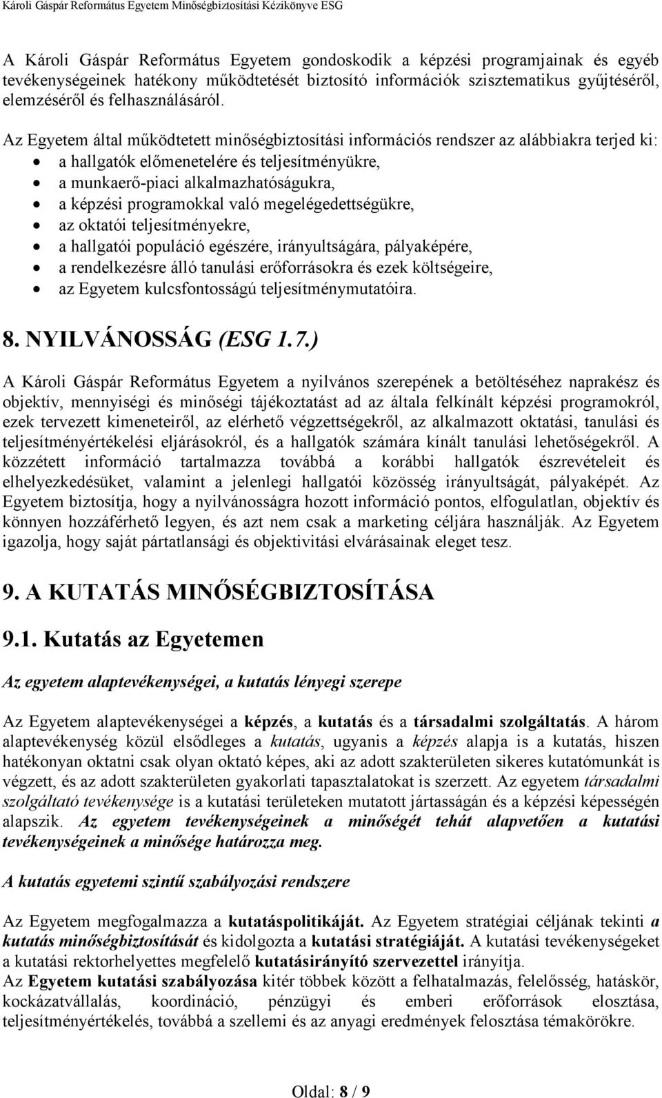 Az Egyetem által mőködtetett minıségbiztosítási információs rendszer az alábbiakra terjed ki: a hallgatók elımenetelére és teljesítményükre, a munkaerı-piaci alkalmazhatóságukra, a képzési