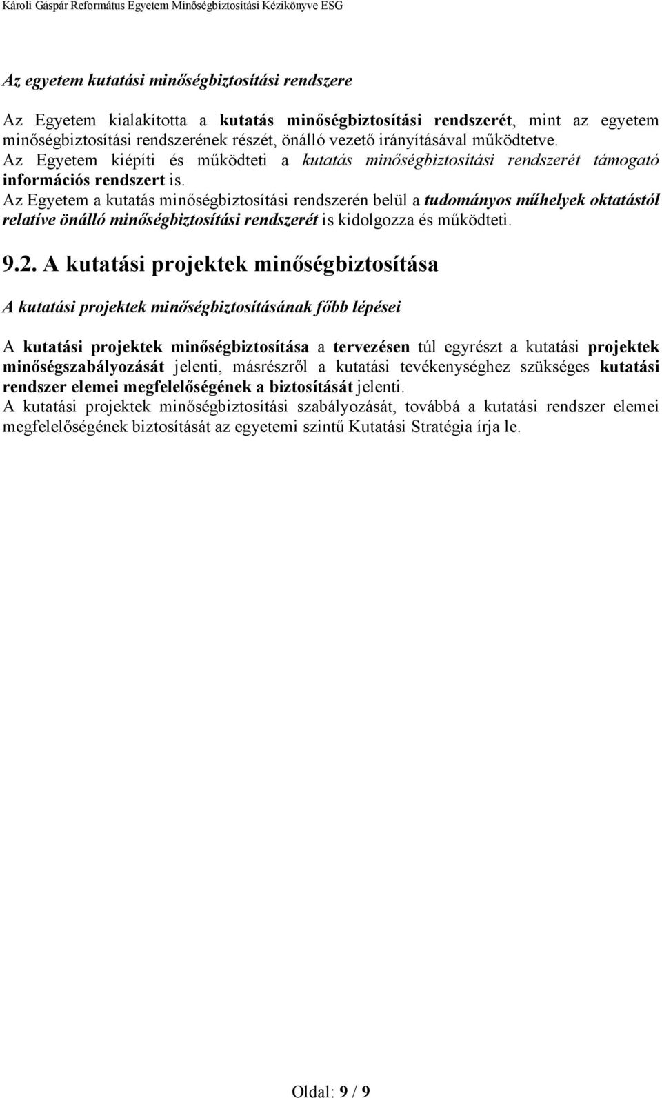 Az Egyetem a kutatás minıségbiztosítási rendszerén belül a tudományos mőhelyek oktatástól relatíve önálló minıségbiztosítási rendszerét is kidolgozza és mőködteti. 9.2.