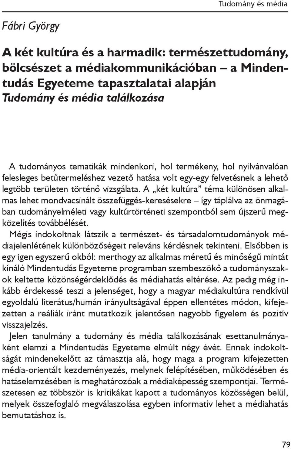 A két kultúra téma különösen alkalmas lehet mondvacsinált összefüggés-keresésekre így táplálva az önmagában tudományelméleti vagy kultúrtörténeti szempontból sem újszerű megközelítés továbbélését.