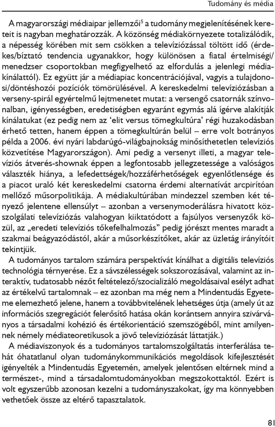 csoportokban megfigyelhető az elfordulás a jelenlegi médiakínálattól). Ez együtt jár a médiapiac koncentrációjával, vagyis a tulajdonosi/döntéshozói pozíciók tömörülésével.