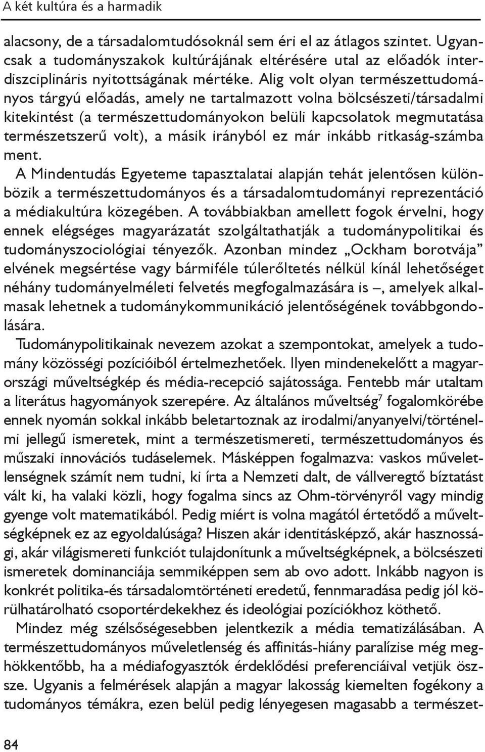 Alig volt olyan természettudományos tárgyú előadás, amely ne tartalmazott volna bölcsészeti/társadalmi kitekintést (a természettudományokon belüli kapcsolatok megmutatása természetszerű volt), a