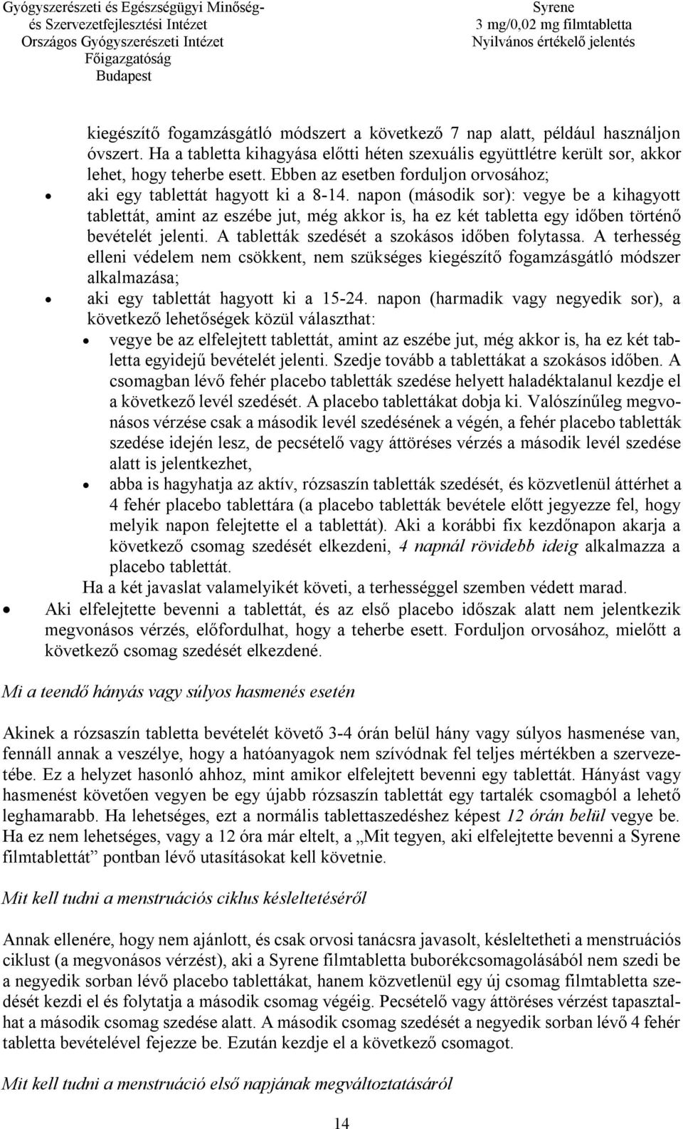 napon (második sor): vegye be a kihagyott tablettát, amint az eszébe jut, még akkor is, ha ez két tabletta egy időben történő bevételét jelenti. A tabletták szedését a szokásos időben folytassa.