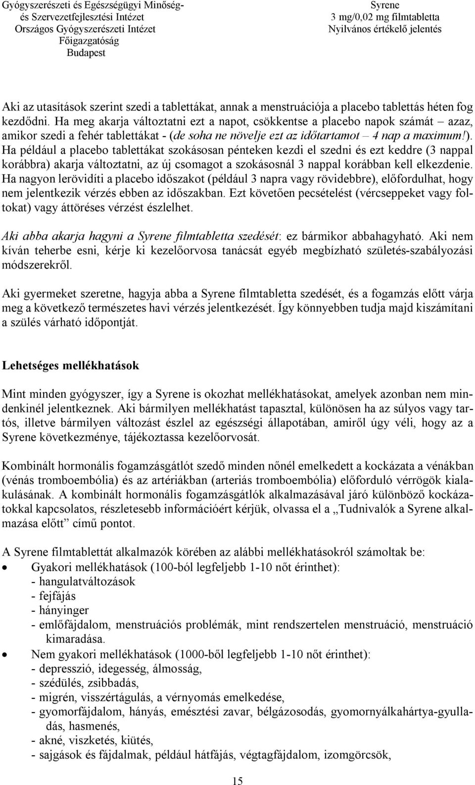 Ha például a placebo tablettákat szokásosan pénteken kezdi el szedni és ezt keddre (3 nappal korábbra) akarja változtatni, az új csomagot a szokásosnál 3 nappal korábban kell elkezdenie.