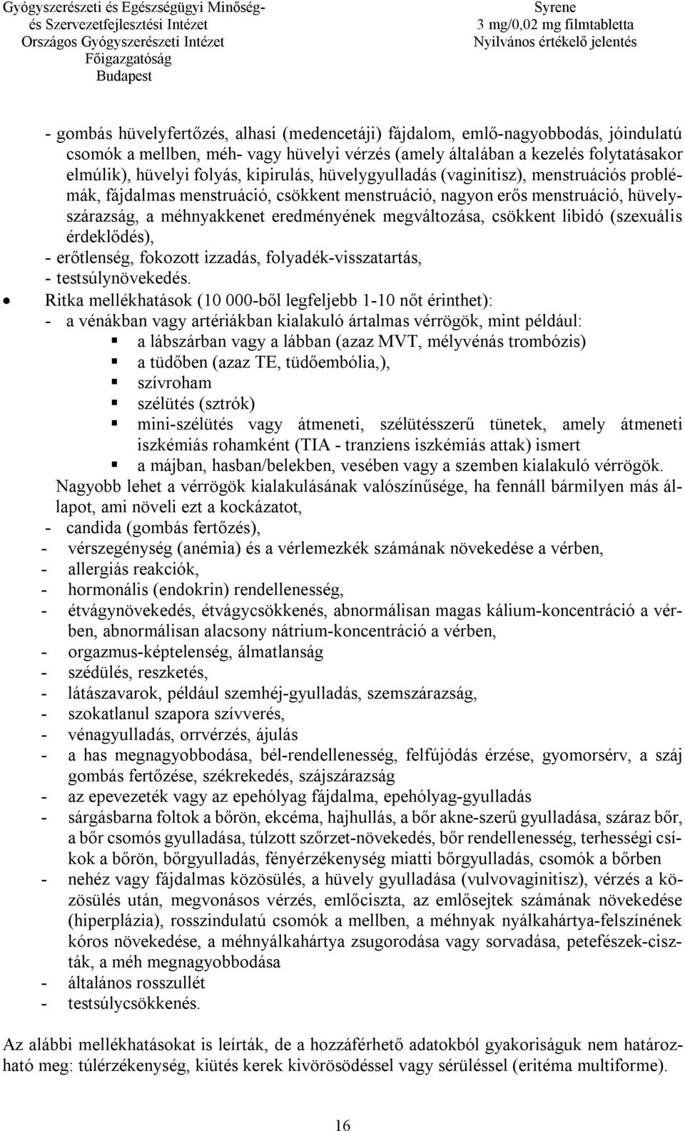 csökkent libidó (szexuális érdeklődés), - erőtlenség, fokozott izzadás, folyadék-visszatartás, - testsúlynövekedés.