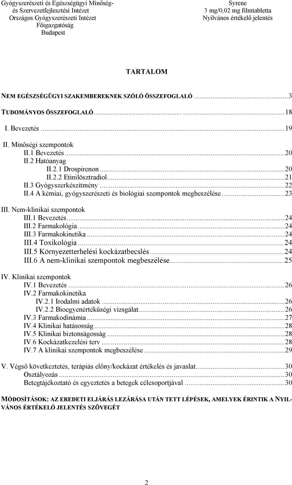 2 Farmakológia... 24 III.3 Farmakokinetika... 24 III.4 Toxikológia... 24 III.5 Környezetterhelési kockázatbecslés... 24 III.6 A nem-klinikai szempontok megbeszélése... 25 IV. Klinikai szempontok IV.