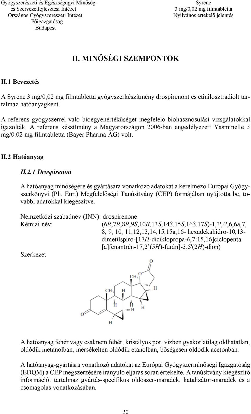 02 mg filmtabletta (Bayer Pharma AG) volt. II.2 Hatóanyag II.2.1 Drospirenon A hatóanyag minőségére és gyártására vonatkozó adatokat a kérelmező Euró