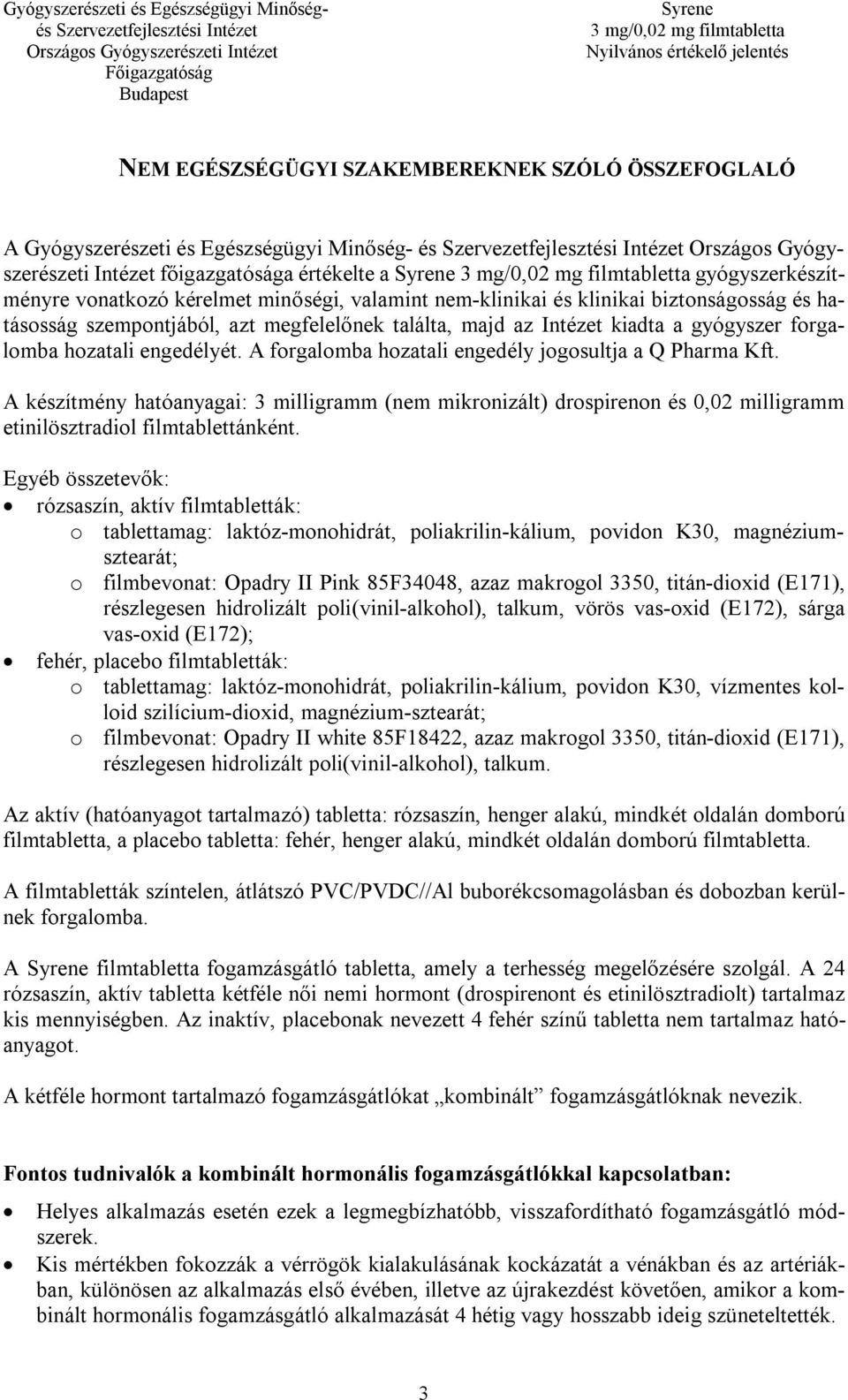 A forgalomba hozatali engedély jogosultja a Q Pharma Kft. A készítmény hatóanyagai: 3 milligramm (nem mikronizált) drospirenon és 0,02 milligramm etinilösztradiol filmtablettánként.