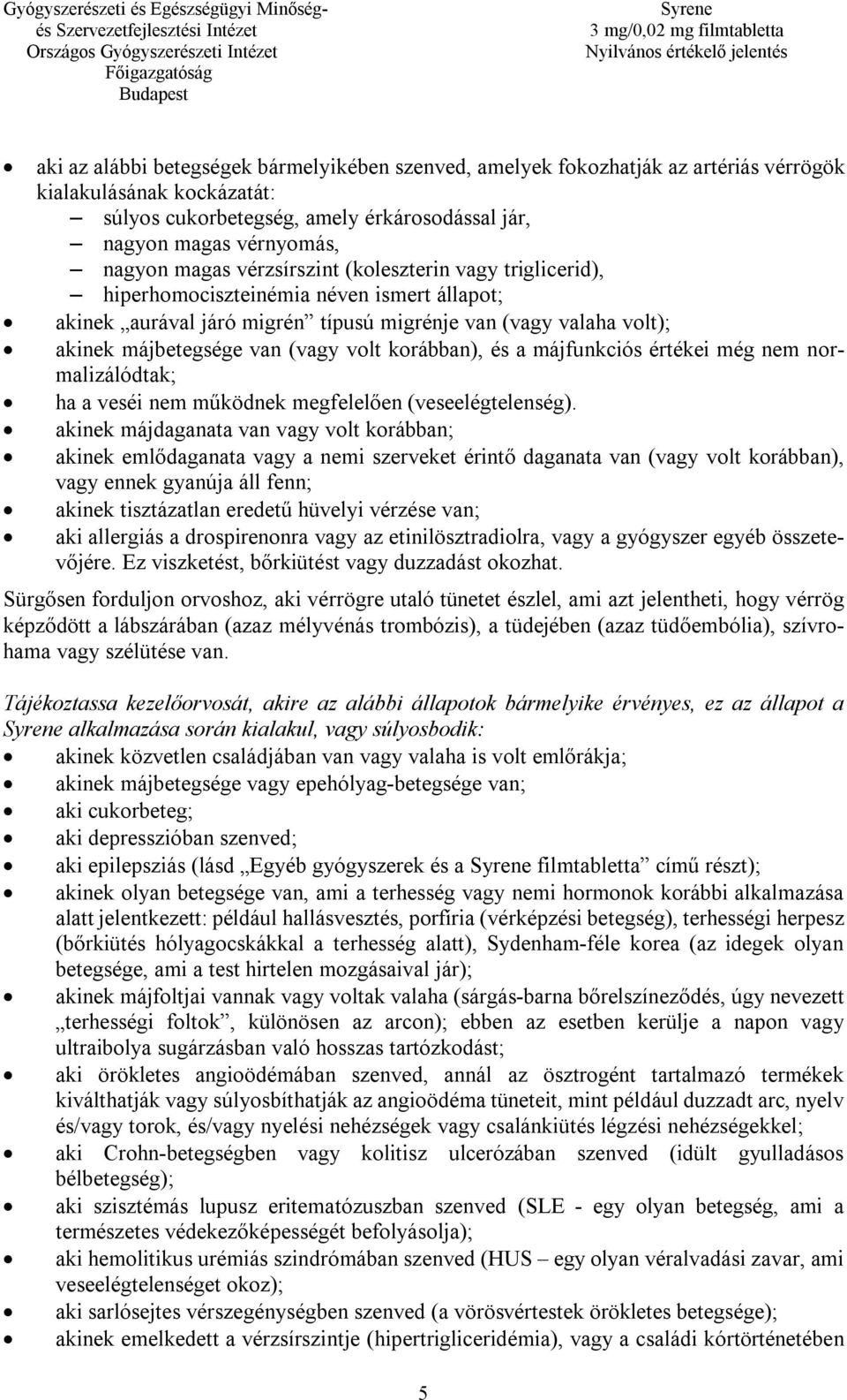 korábban), és a májfunkciós értékei még nem normalizálódtak; ha a veséi nem működnek megfelelően (veseelégtelenség).