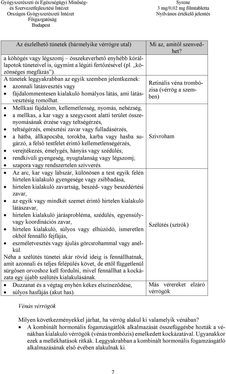 Mellkasi fájdalom, kellemetlenség, nyomás, nehézség, a mellkas, a kar vagy a szegycsont alatti terület összenyomásának érzése vagy teltségérzés, teltségérzés, emésztési zavar vagy fulladásérzés, a