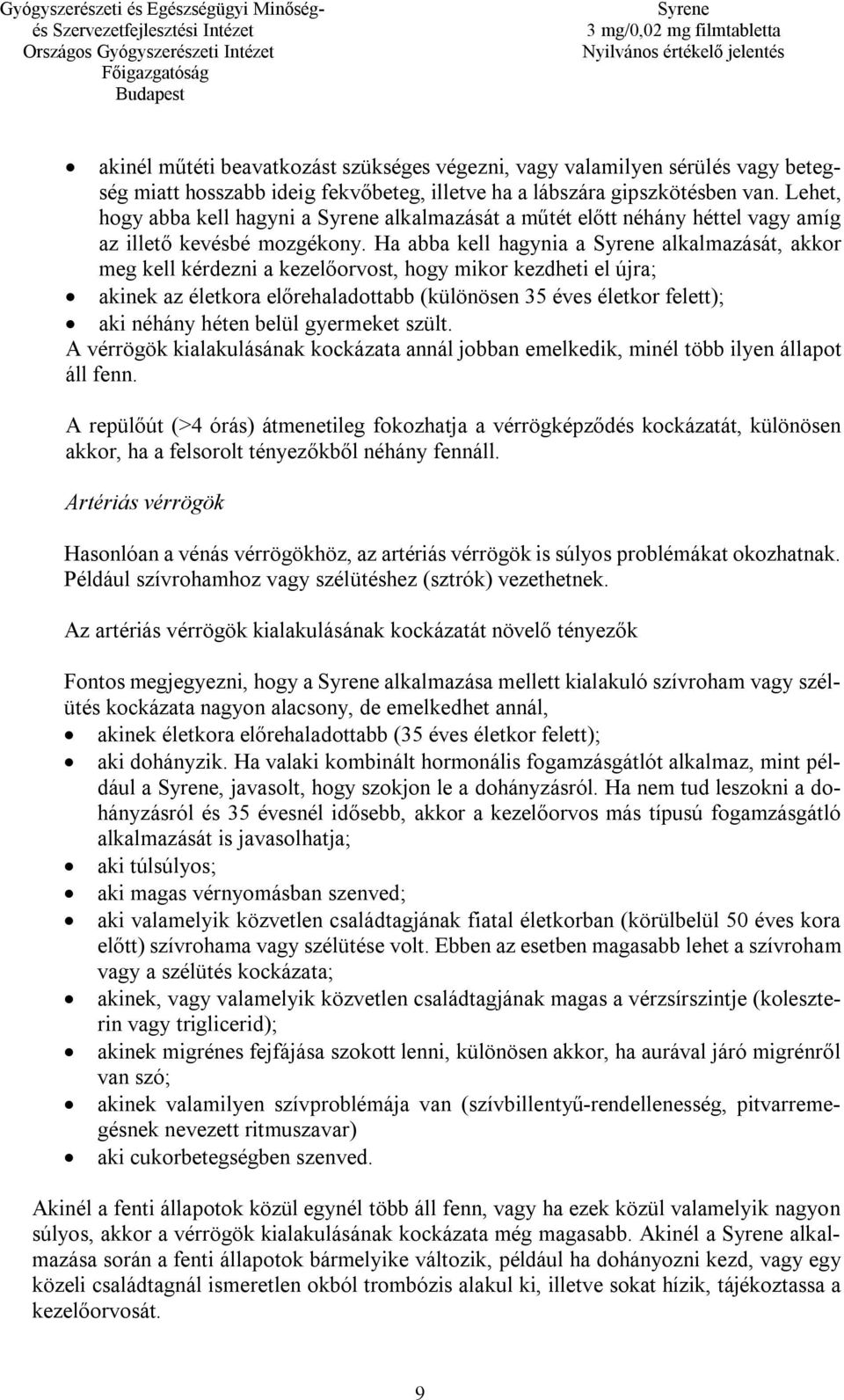 Ha abba kell hagynia a alkalmazását, akkor meg kell kérdezni a kezelőorvost, hogy mikor kezdheti el újra; akinek az életkora előrehaladottabb (különösen 35 éves életkor felett); aki néhány héten