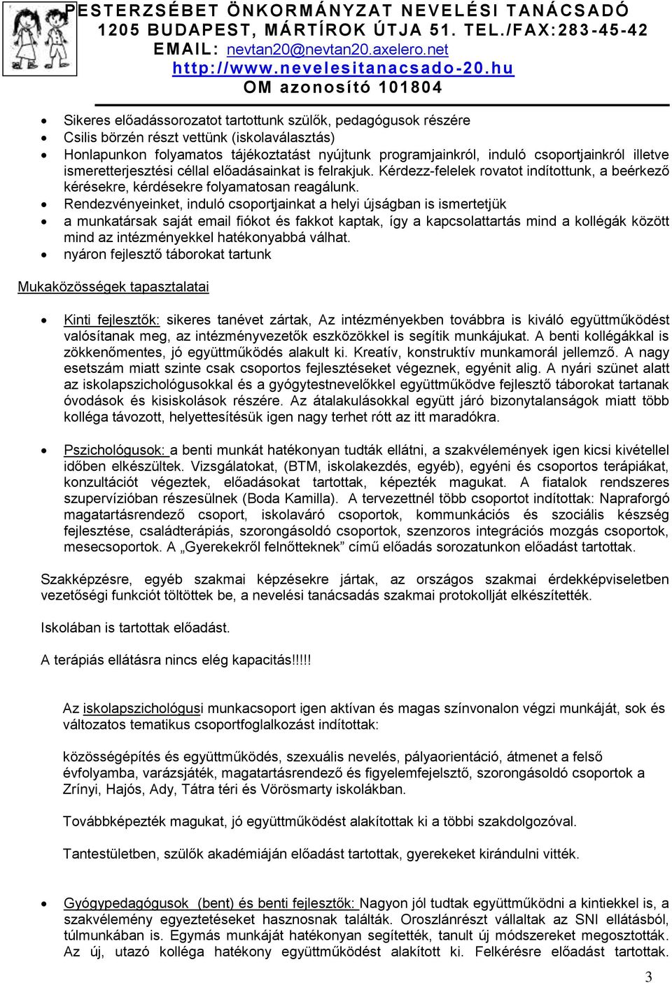 Rendezvényeinket, induló csoportjainkat a helyi újságban is ismertetjük a munkatársak saját email fiókot és fakkot kaptak, így a kapcsolattartás mind a kollégák között mind az intézményekkel