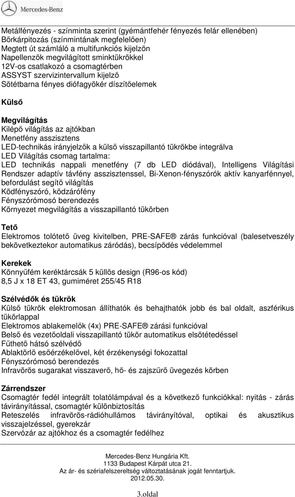 LED-technikás irányjelzők a külső visszapillantó tükrökbe integrálva LED Világítás csomag tartalma: LED technikás nappali menetfény (7 db LED diódával), Intelligens Világítási Rendszer adaptív