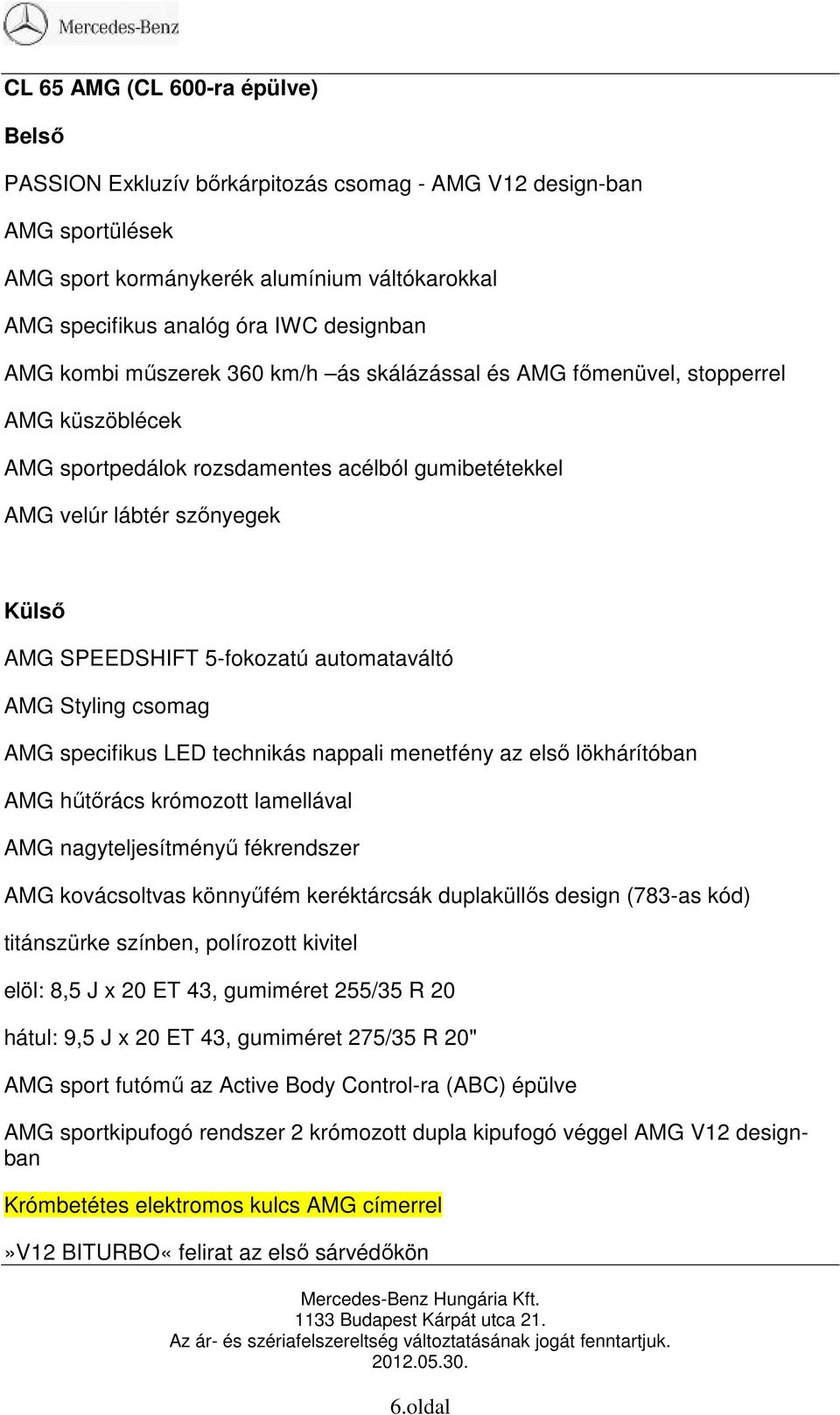 automataváltó AMG Styling csomag AMG specifikus LED technikás nappali menetfény az első lökhárítóban AMG hűtőrács krómozott lamellával AMG nagyteljesítményű fékrendszer AMG kovácsoltvas könnyűfém