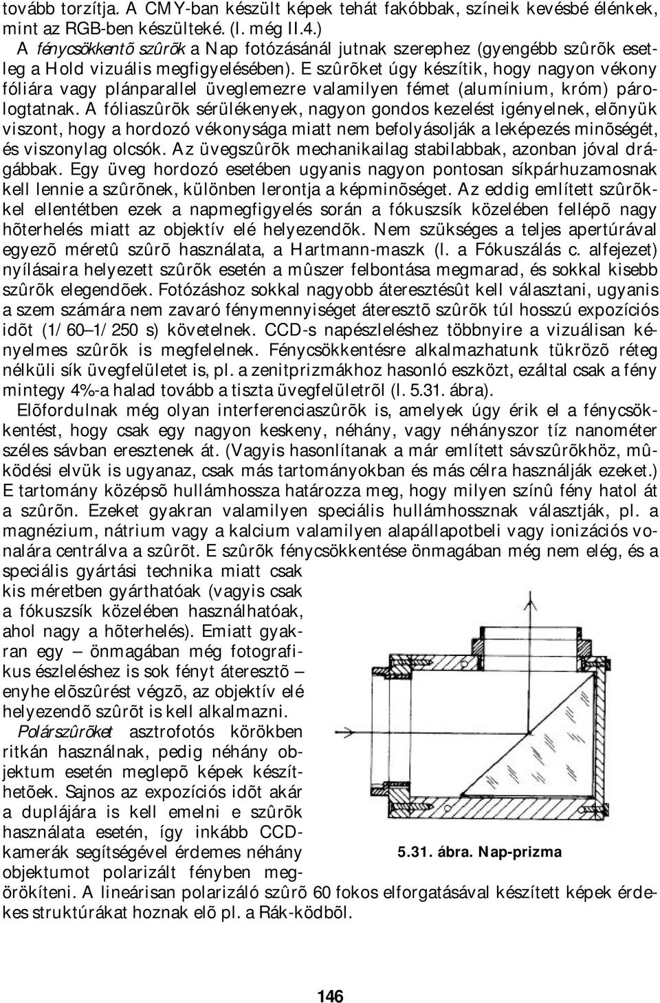 E szûrõket úgy készítik, hogy nagyon vékony fóliára vagy plánparallel üveglemezre valamilyen fémet (alumínium, króm) párologtatnak.