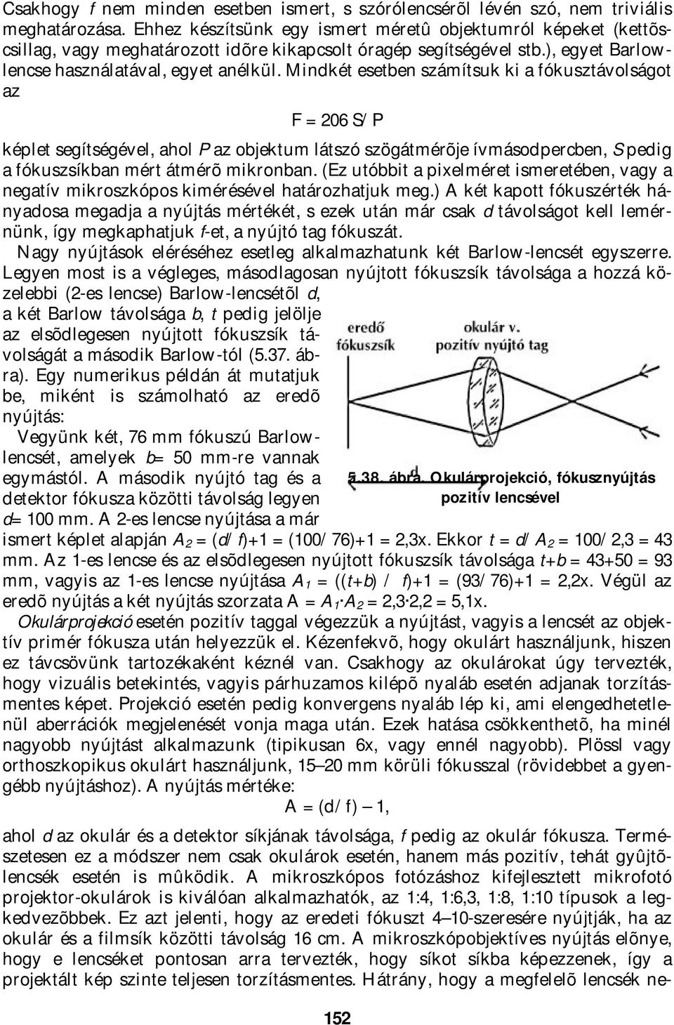 Mindkét esetben számítsuk ki a fókusztávolságot az F = 206 S/P képlet segítségével, ahol P az objektum látszó szögátmérõje ívmásodpercben, S pedig a fókuszsíkban mért átmérõ mikronban.