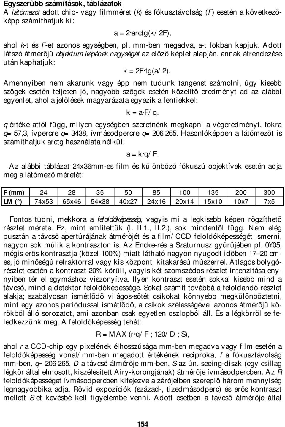 Amennyiben nem akarunk vagy épp nem tudunk tangenst számolni, úgy kisebb szögek esetén teljesen jó, nagyobb szögek esetén közelítõ eredményt ad az alábbi egyenlet, ahol a jelölések magyarázata