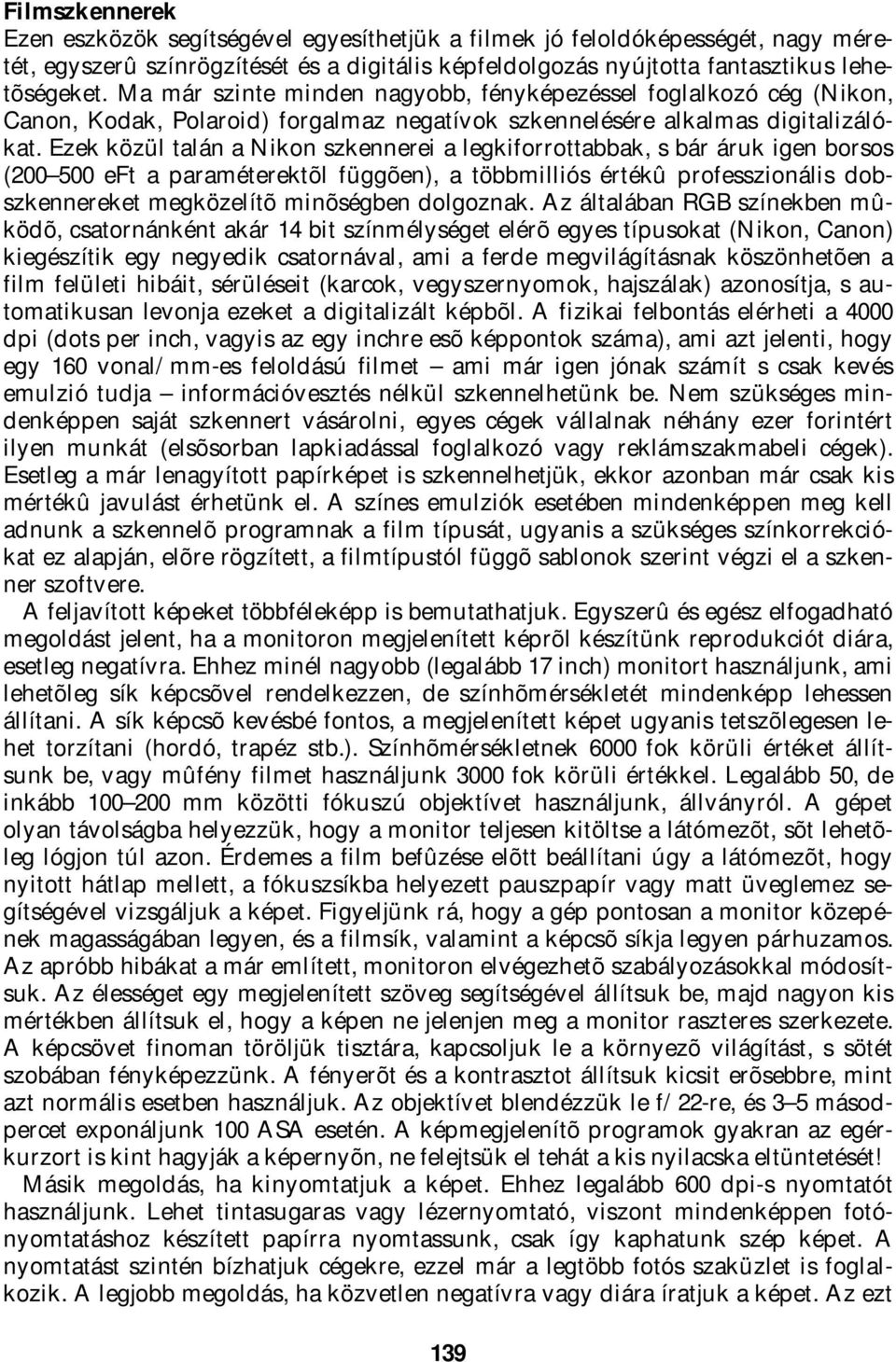 Ezek közül talán a Nikon szkennerei a legkiforrottabbak, s bár áruk igen borsos (200 500 eft a paraméterektõl függõen), a többmilliós értékû professzionális dobszkennereket megközelítõ minõségben