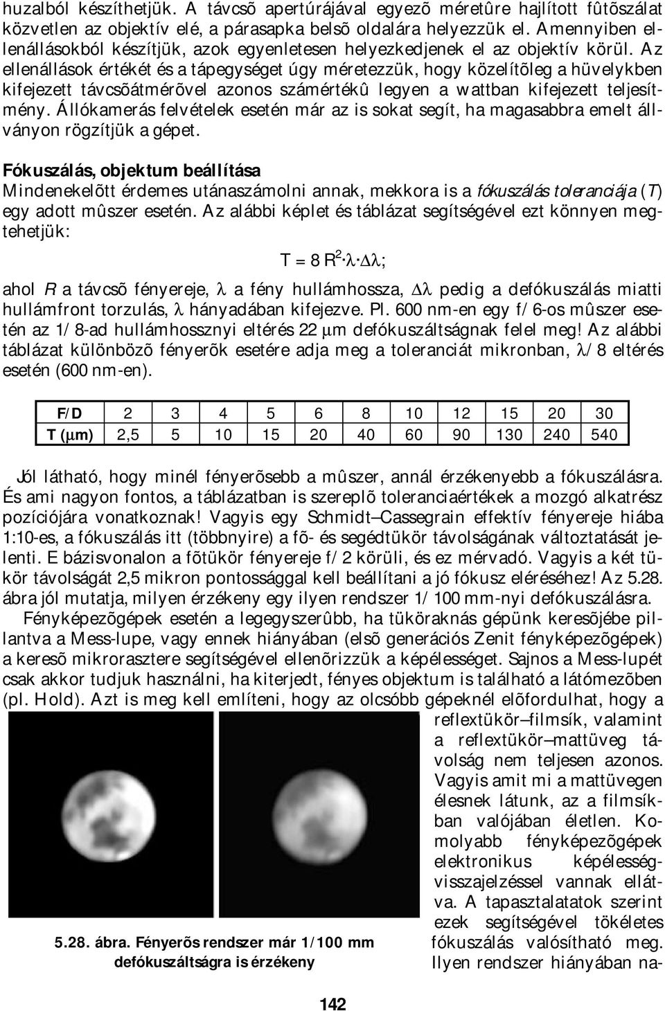 Az ellenállások értékét és a tápegységet úgy méretezzük, hogy közelítõleg a hüvelykben kifejezett távcsõátmérõvel azonos számértékû legyen a wattban kifejezett teljesítmény.