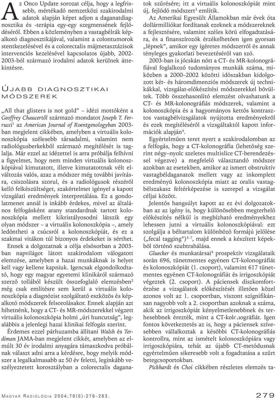 származó irodalmi adatok kerülnek áttekintésre. Ú JABB DIAGNOSZTIKAI MÓDSZEREK All that glisters is not gold idézi mottóként a Geoffrey Chaucertôl származó mondatot Joseph T.