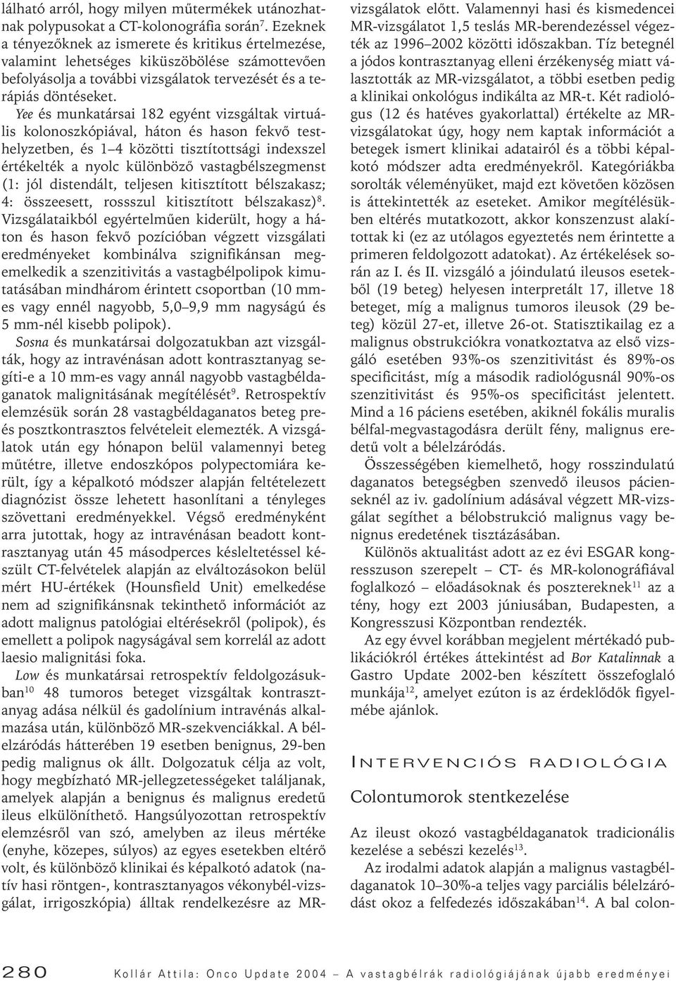 Yee és munkatársai 182 egyént vizsgáltak virtuális kolonoszkópiával, háton és hason fekvô testhelyzetben, és 1 4 közötti tisztítottsági indexszel értékelték a nyolc különbözô vastagbélszegmenst (1: