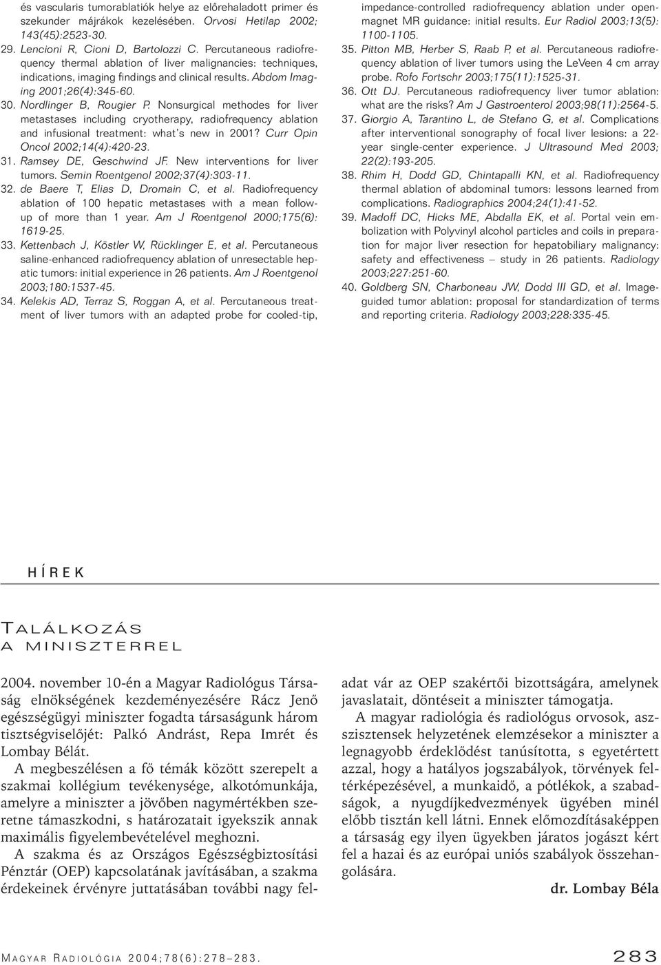 Nonsurgical methodes for liver metastases including cryotherapy, radiofrequency ablation and infusional treatment: what s new in 2001? Curr Opin Oncol 2002;14(4):420-23. 31. Ramsey DE, Geschwind JF.