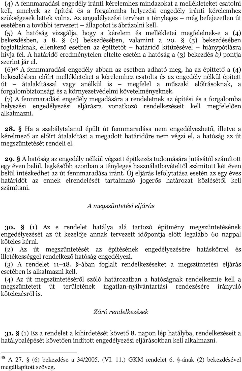 (5) A hatóság vizsgálja, hogy a kérelem és mellékletei megfelelnek-e a (4) bekezdésben, a 8. (2) bekezdésében, valamint a 20.