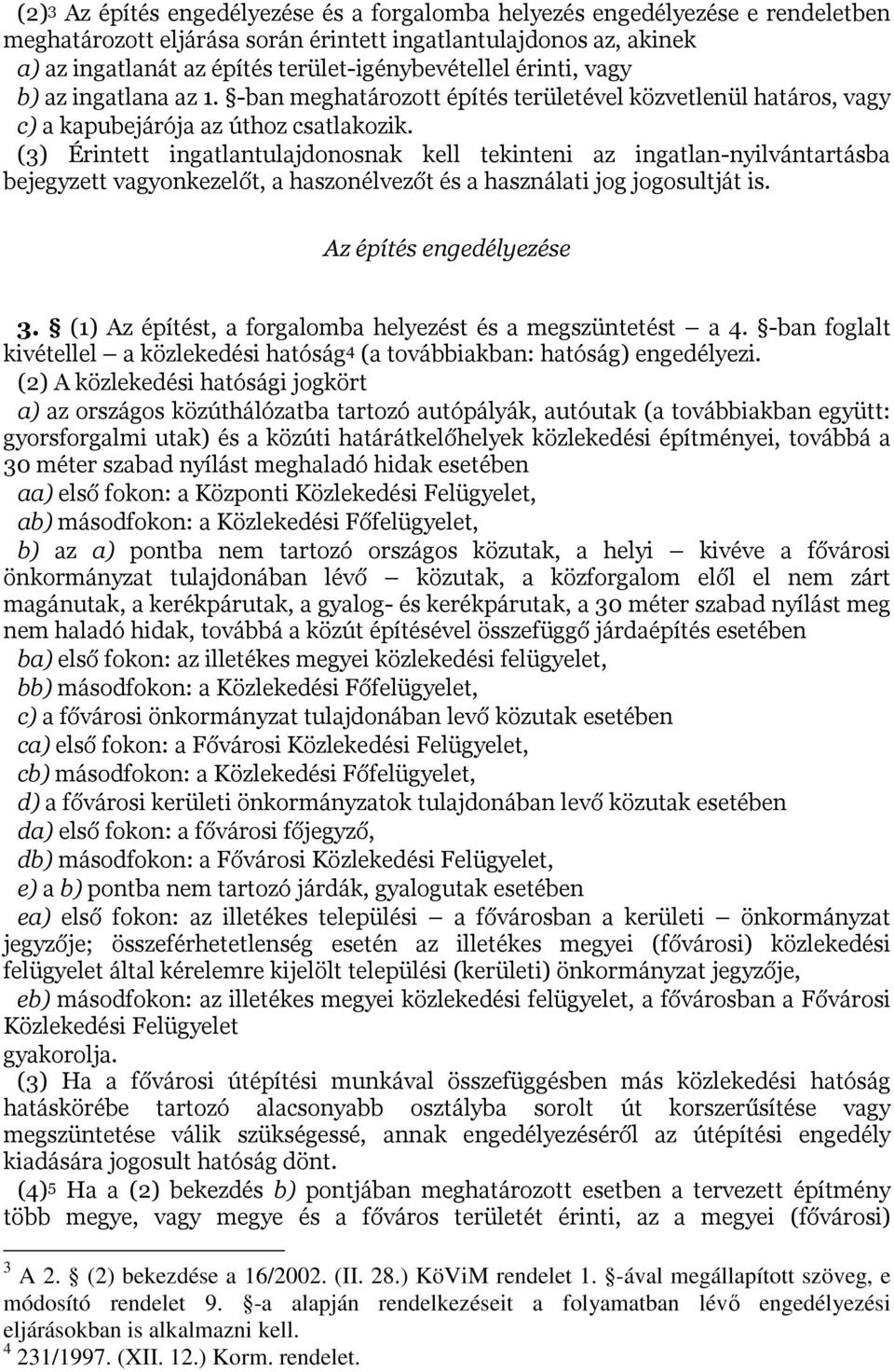 (3) Érintett ingatlantulajdonosnak kell tekinteni az ingatlan-nyilvántartásba bejegyzett vagyonkezelőt, a haszonélvezőt és a használati jog jogosultját is. Az építés engedélyezése 3.