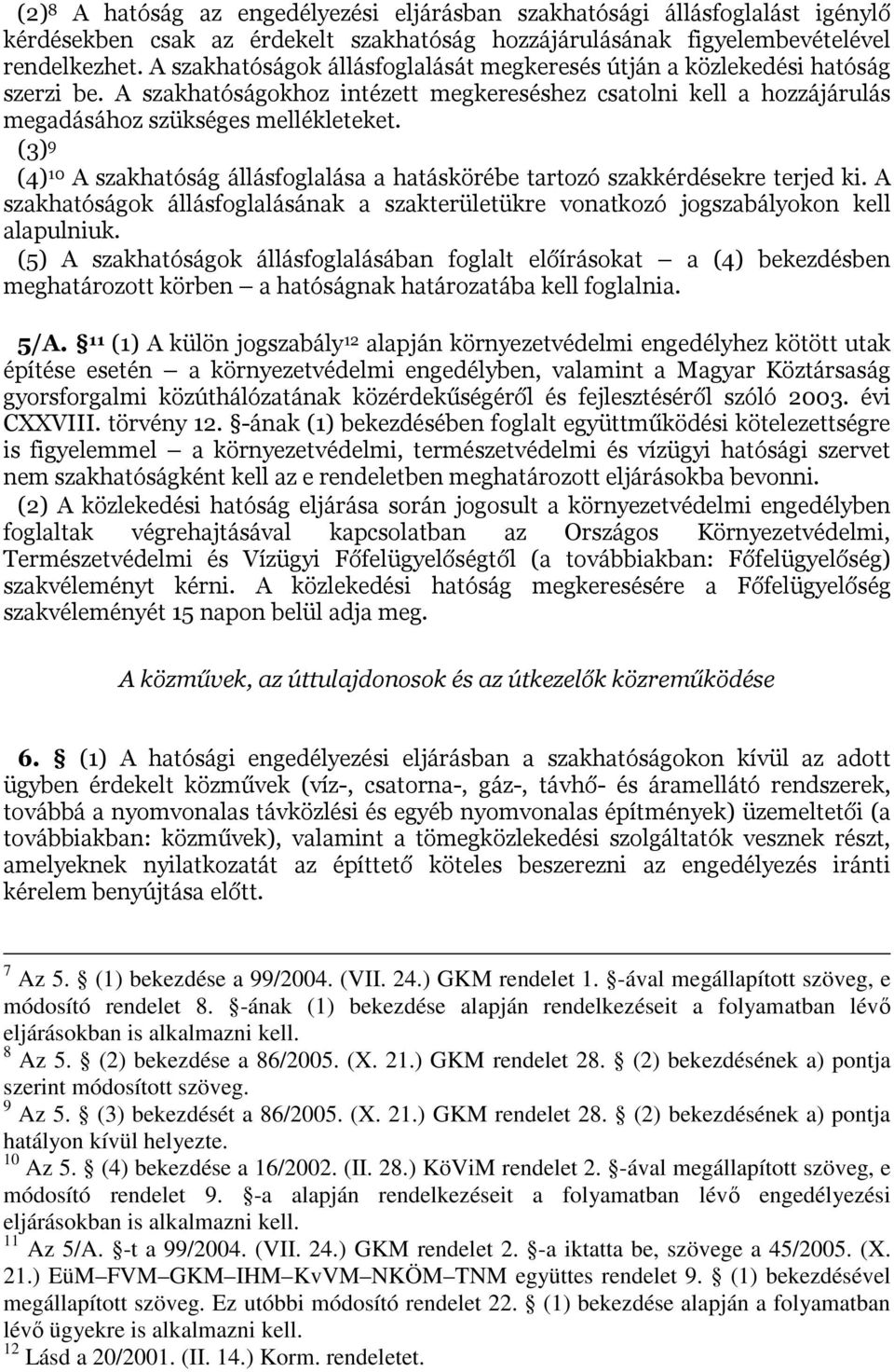 (3) 9 (4) 10 A szakhatóság állásfoglalása a hatáskörébe tartozó szakkérdésekre terjed ki. A szakhatóságok állásfoglalásának a szakterületükre vonatkozó jogszabályokon kell alapulniuk.