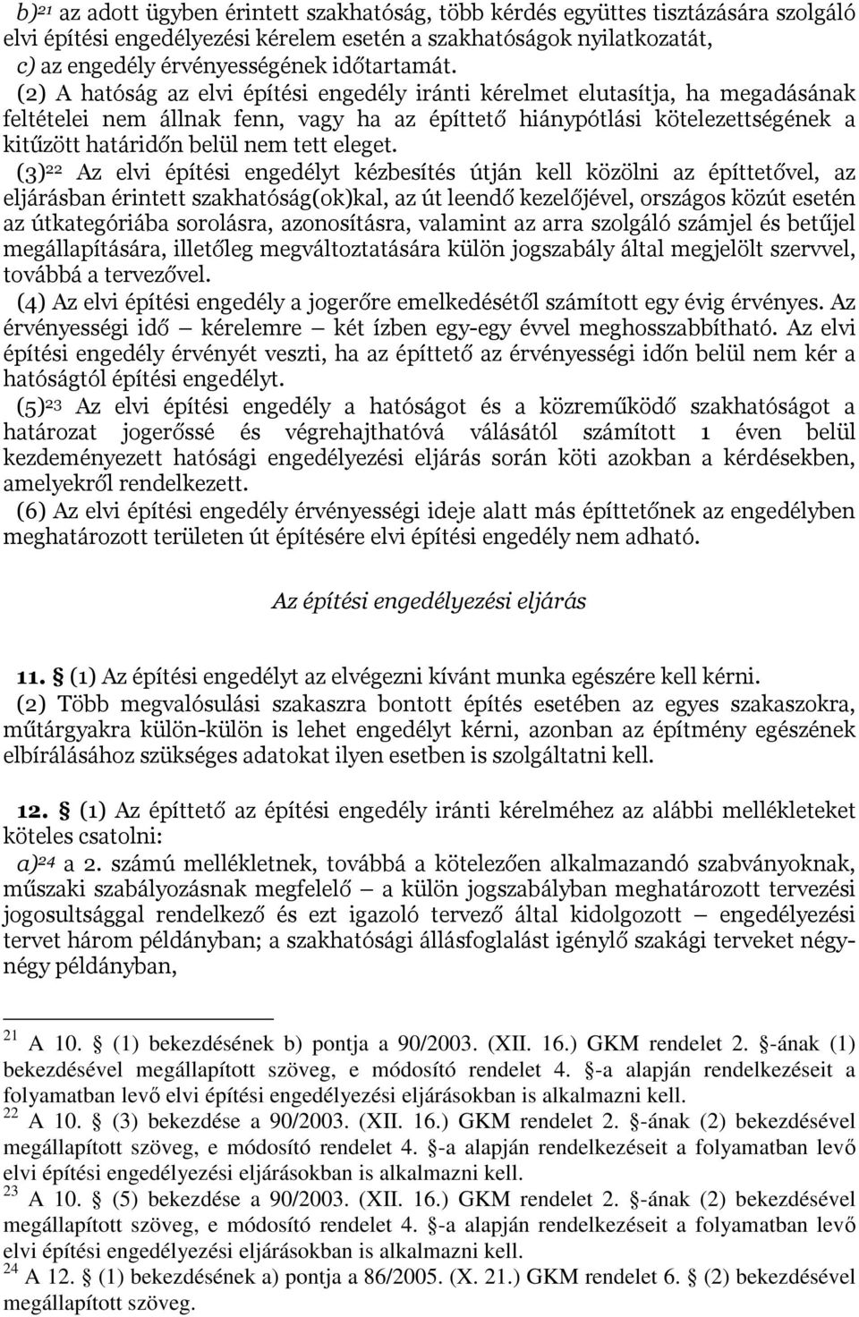 (2) A hatóság az elvi építési engedély iránti kérelmet elutasítja, ha megadásának feltételei nem állnak fenn, vagy ha az építtető hiánypótlási kötelezettségének a kitűzött határidőn belül nem tett