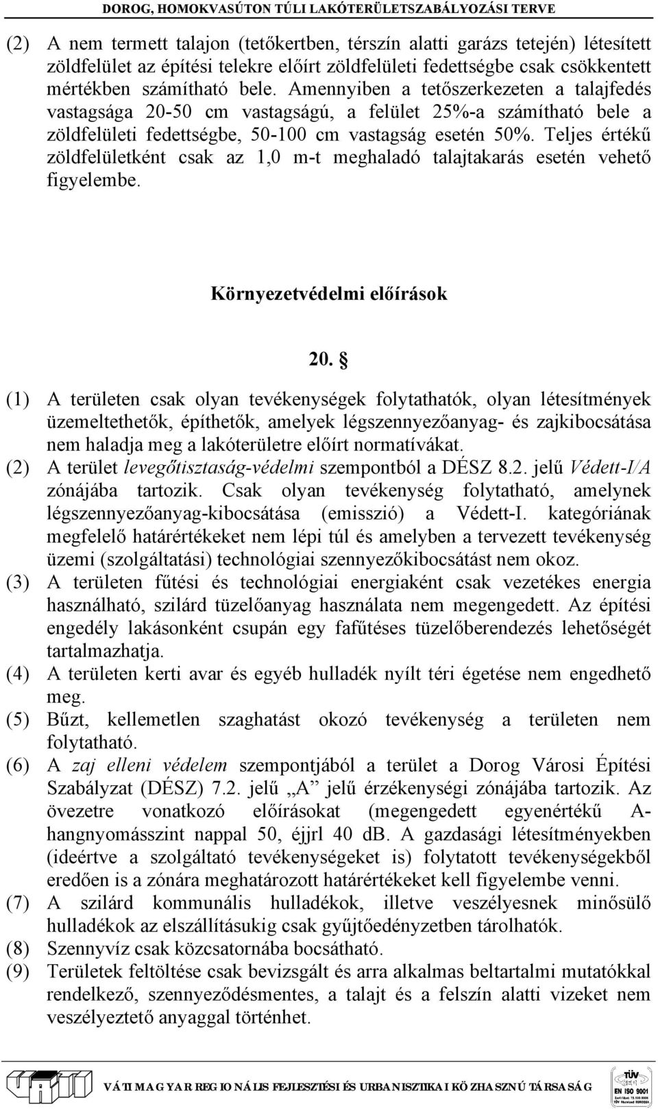 Teljes értékű zöldfelületként csak az 1,0 m-t meghaladó talajtakarás esetén vehető figyelembe. Környezetvédelmi előírások 20.