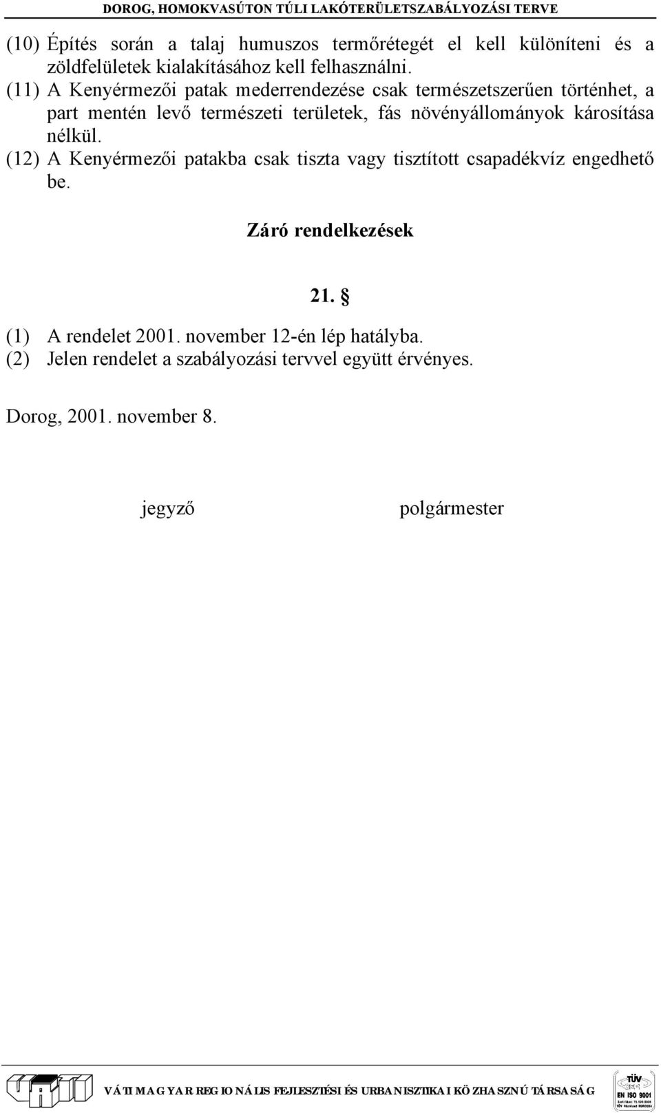 növényállományok károsítása nélkül. (12) A Kenyérmezői patakba csak tiszta vagy tisztított csapadékvíz engedhető be.