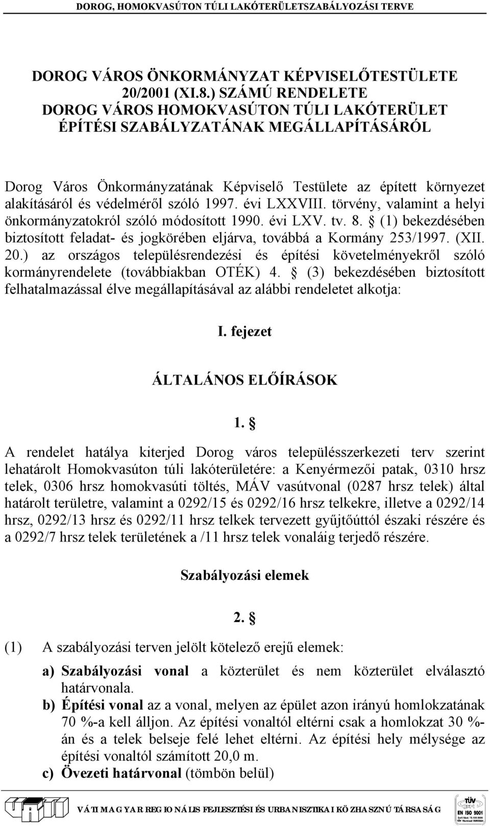 szóló 1997. évi LXXVIII. törvény, valamint a helyi önkormányzatokról szóló módosított 1990. évi LXV. tv. 8. (1) bekezdésében biztosított feladat- és jogkörében eljárva, továbbá a Kormány 253/1997.