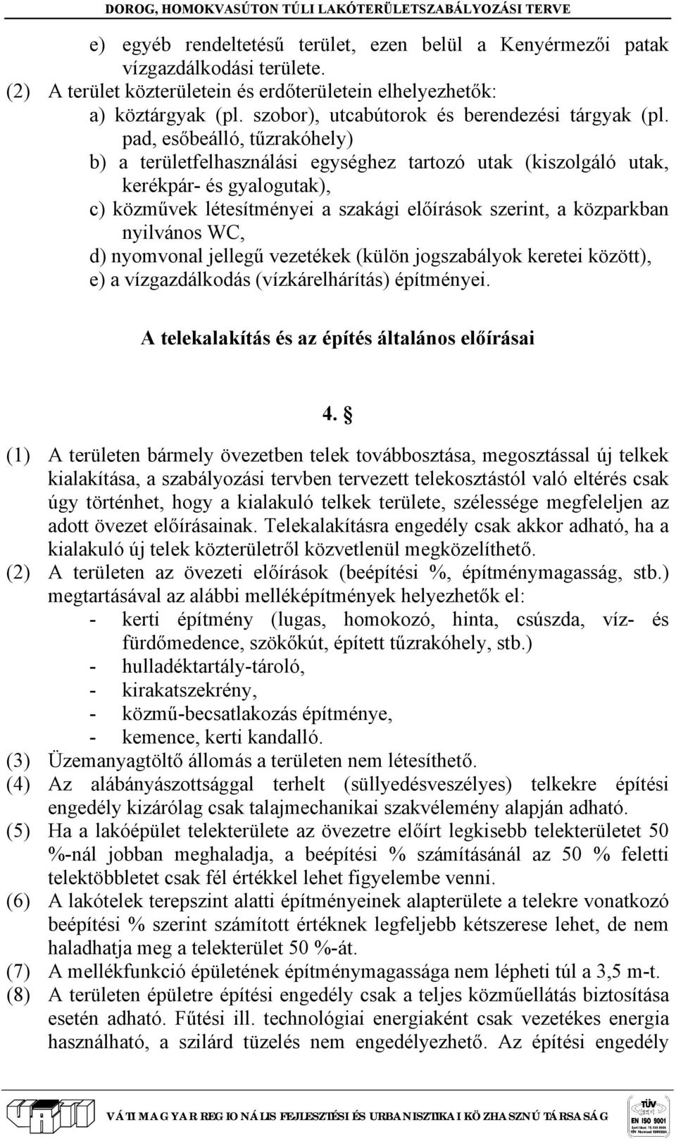 pad, esőbeálló, tűzrakóhely) b) a területfelhasználási egységhez tartozó utak (kiszolgáló utak, kerékpár- és gyalogutak), c) közművek létesítményei a szakági előírások szerint, a közparkban nyilvános