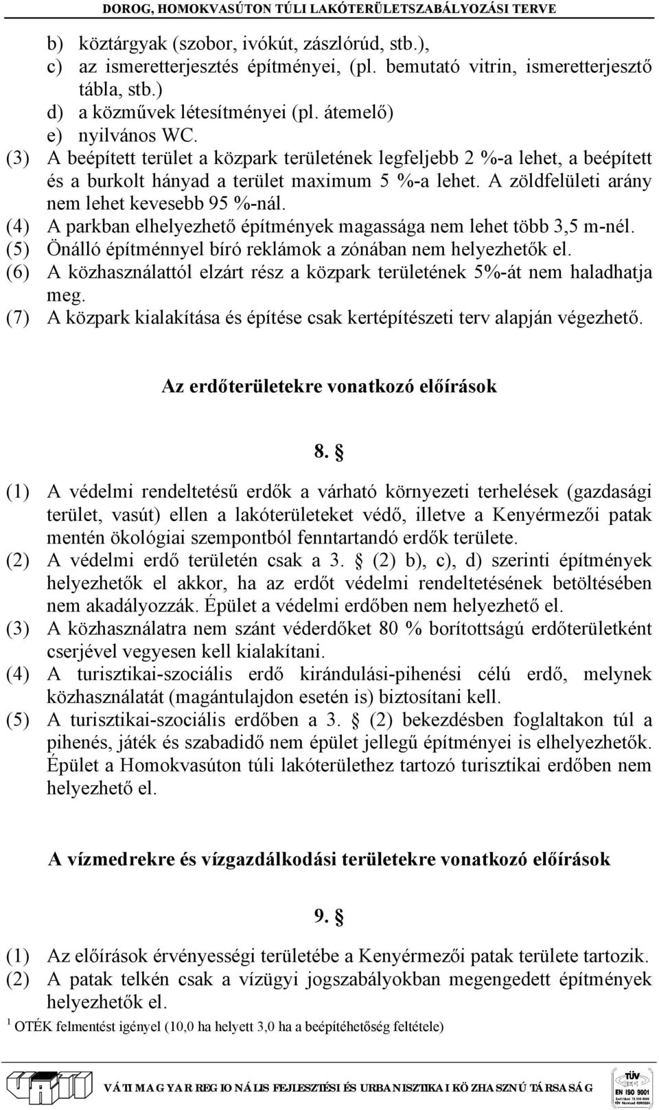 (4) A parkban elhelyezhető építmények magassága nem lehet több 3,5 m-nél. (5) Önálló építménnyel bíró reklámok a zónában nem helyezhetők el.