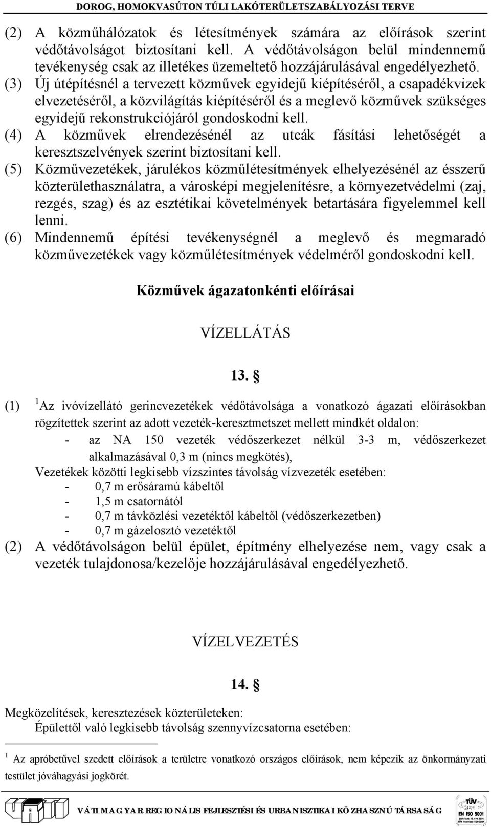 (3) Új útépítésnél a tervezett közművek egyidejű kiépítéséről, a csapadékvizek elvezetéséről, a közvilágítás kiépítéséről és a meglevő közművek szükséges egyidejű rekonstrukciójáról gondoskodni kell.