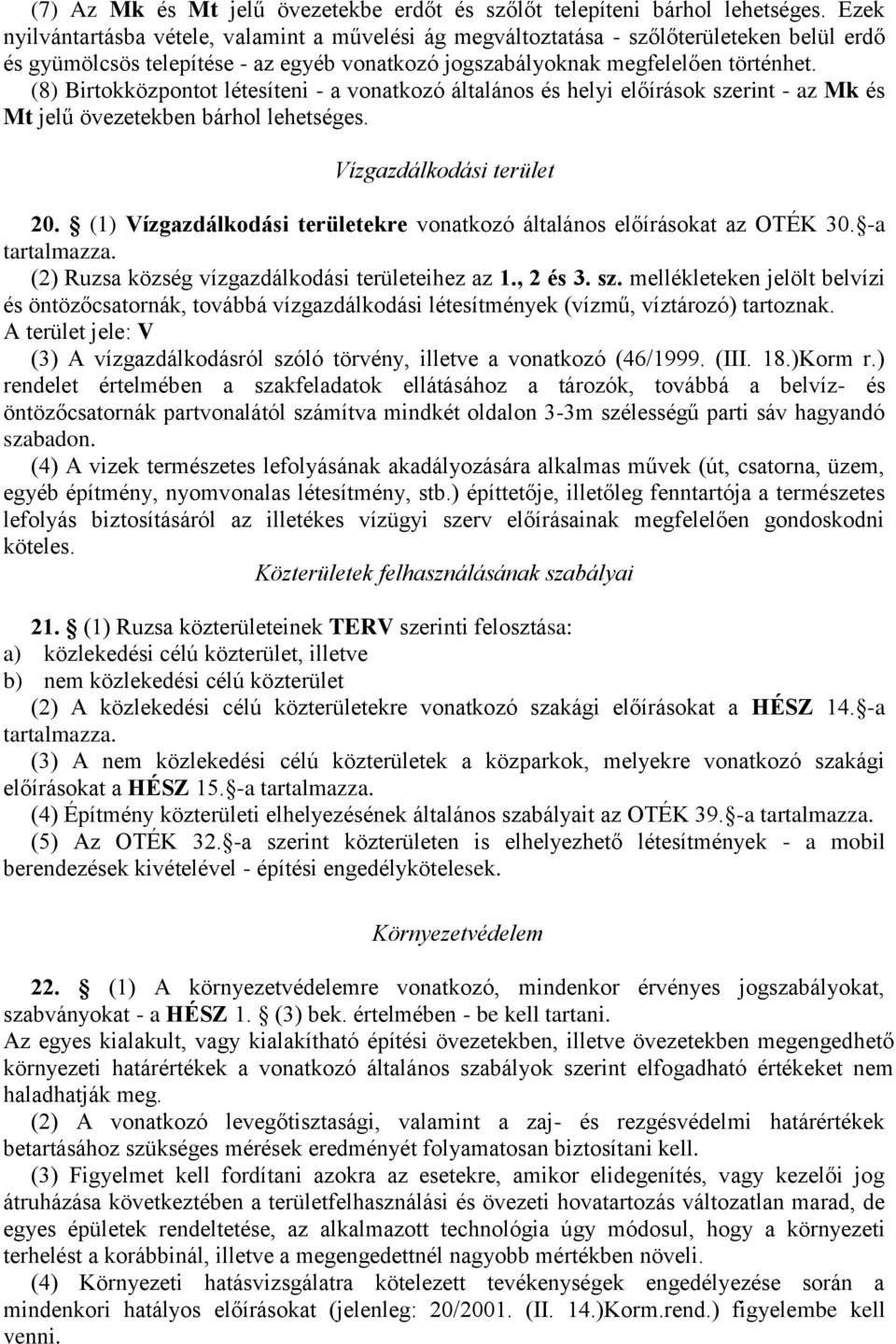 (8) Birtokközpontot létesíteni - a vonatkozó általános és helyi előírások szerint - az Mk és Mt jelű övezetekben bárhol lehetséges. Vízgazdálkodási terület 20.