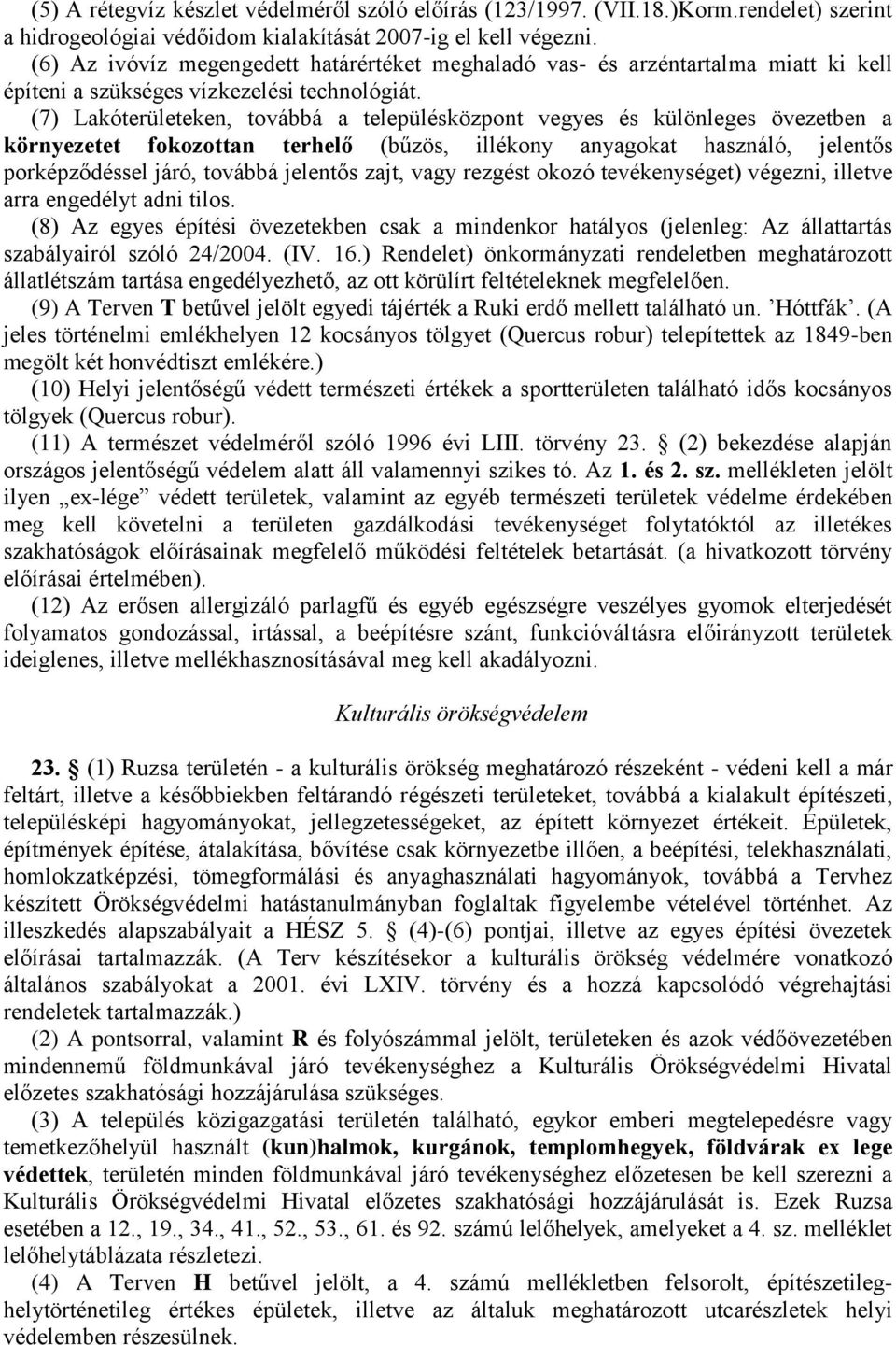 (7) Lakóterületeken, továbbá a településközpont vegyes és különleges övezetben a környezetet fokozottan terhelő (bűzös, illékony anyagokat használó, jelentős porképződéssel járó, továbbá jelentős