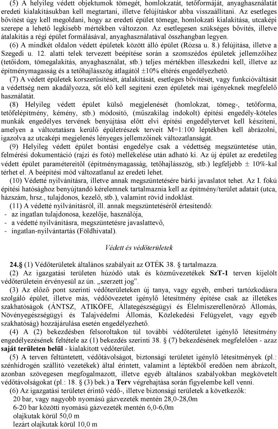 Az esetlegesen szükséges bővítés, illetve átalakítás a régi épület formálásával, anyaghasználatával összhangban legyen. (6) A mindkét oldalon védett épületek között álló épület (Rózsa u. 8.