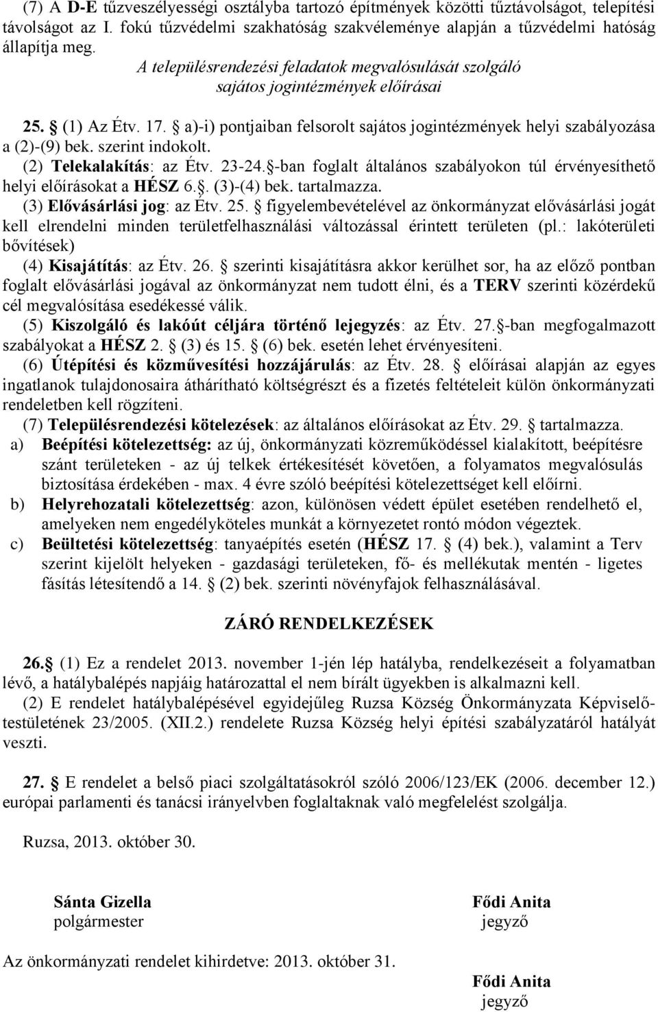 szerint indokolt. (2) Telekalakítás: az Étv. 23-24. -ban foglalt általános szabályokon túl érvényesíthető helyi előírásokat a HÉSZ 6.. (3)-(4) bek. tartalmazza. (3) Elővásárlási jog: az Étv. 25.