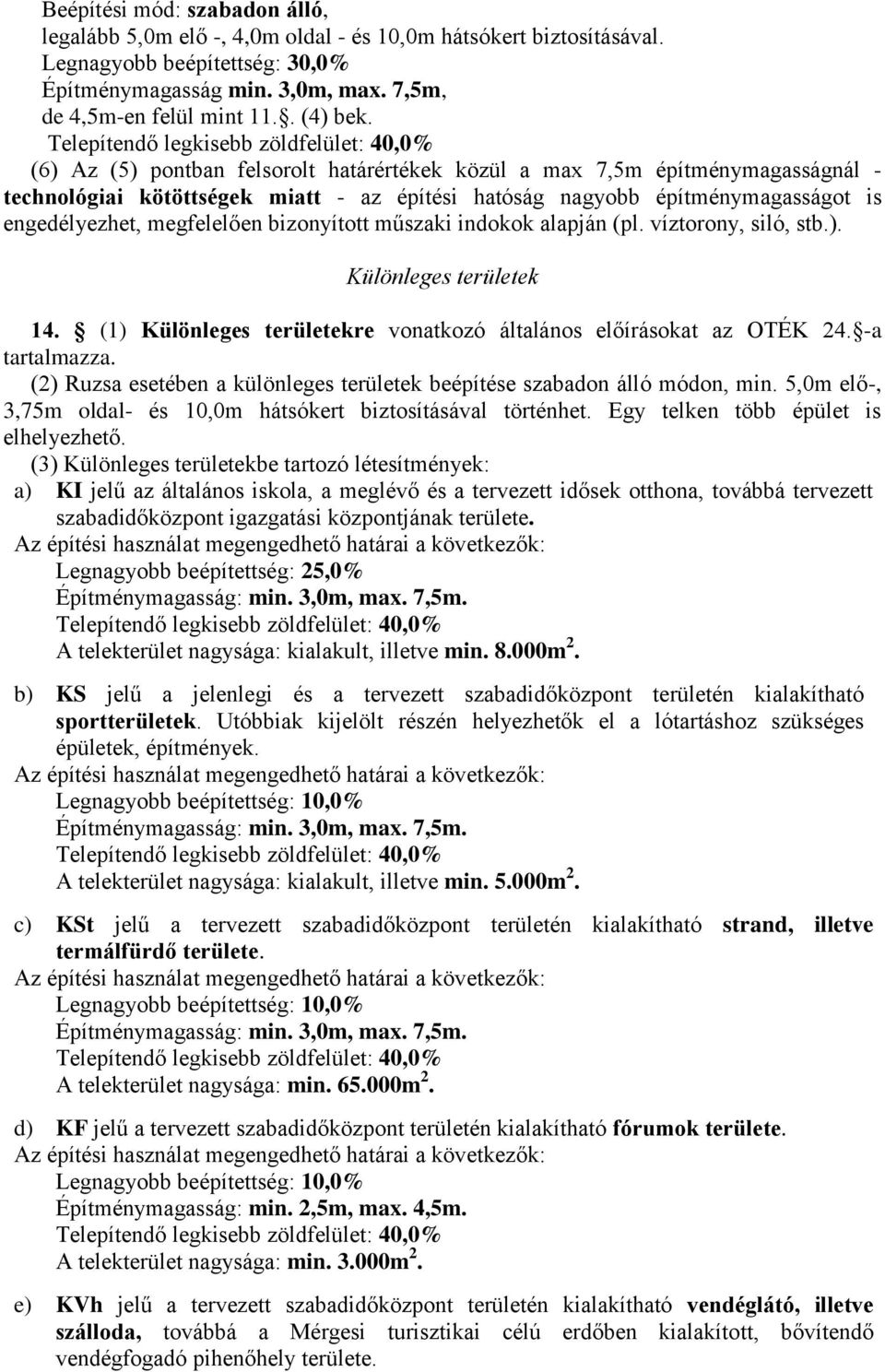 (6) Az (5) pontban felsorolt határértékek közül a max 7,5m építménymagasságnál - technológiai kötöttségek miatt - az építési hatóság nagyobb építménymagasságot is engedélyezhet, megfelelően