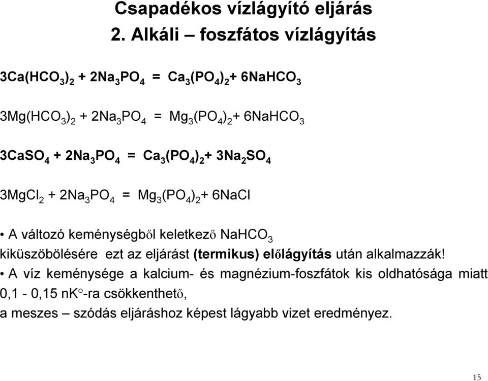 3 3CaSO 4 + 2Na 3 PO 4 = Ca 3 (PO 4 ) 2 + 3Na 2 SO 4 3MgCl 2 + 2Na 3 PO 4 = Mg 3 (PO 4 ) 2 + 6NaCl A változó keménységből keletkező