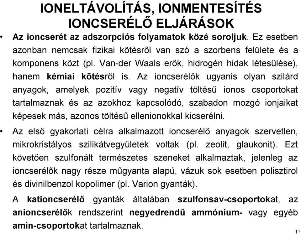 Az ioncserélők ugyanis olyan szilárd anyagok, amelyek pozitív vagy negatív töltésű ionos csoportokat tartalmaznak és az azokhoz kapcsolódó, szabadon mozgó ionjaikat képesek más, azonos töltésű