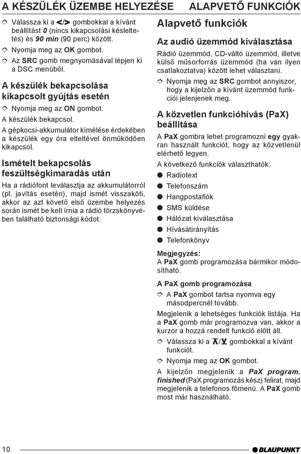 Ismételt bekapcsolás feszültségkimaradás után Ha a rádiófont leválasztja az akkumulátorról (pl.