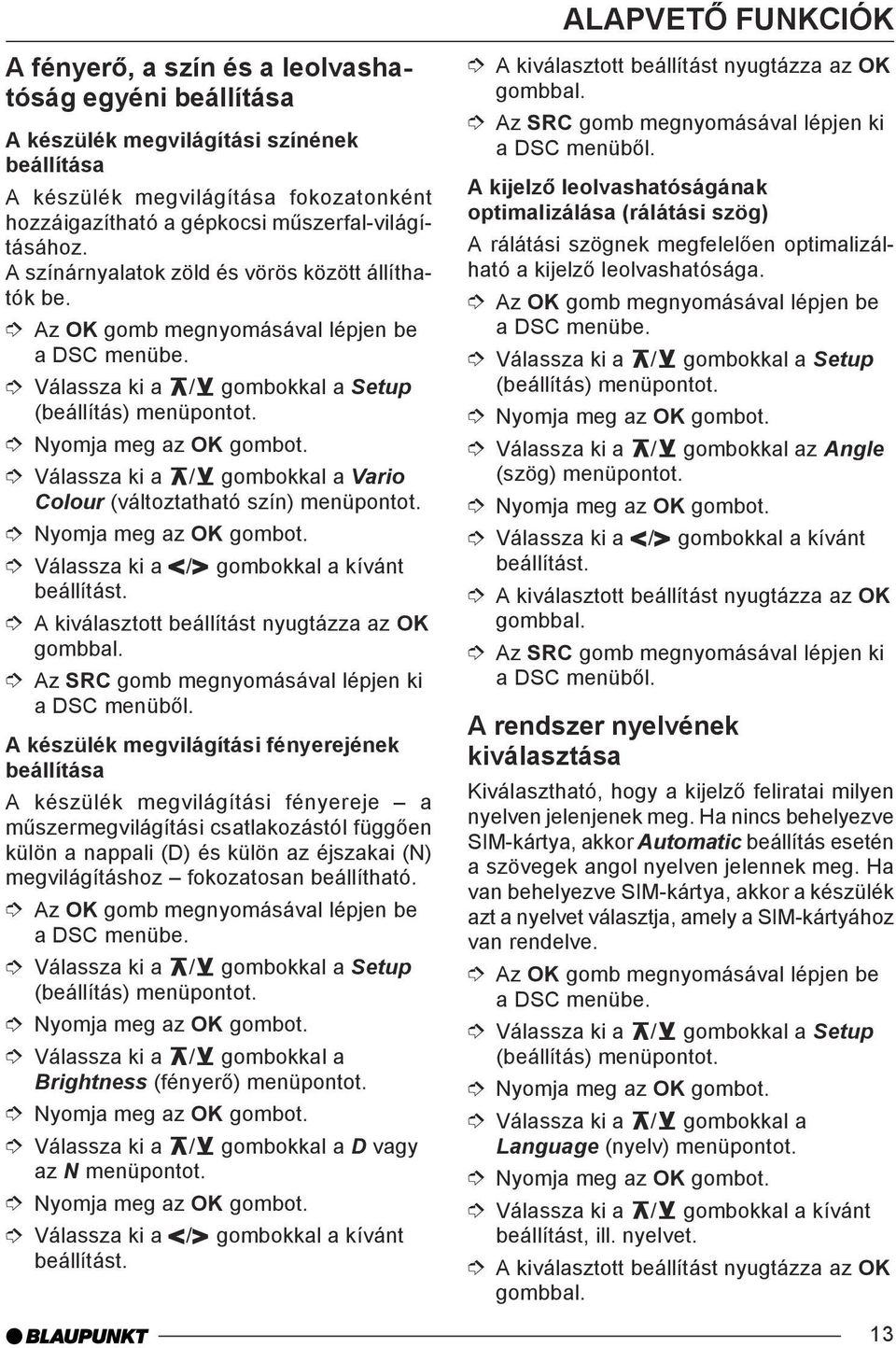 Válassza ki a / gombokkal a Vario Colour (változtatható szín) menüpontot. Válassza ki a / gombokkal a kívánt beállítást. A kiválasztott beállítást nyugtázza az OK gombbal.