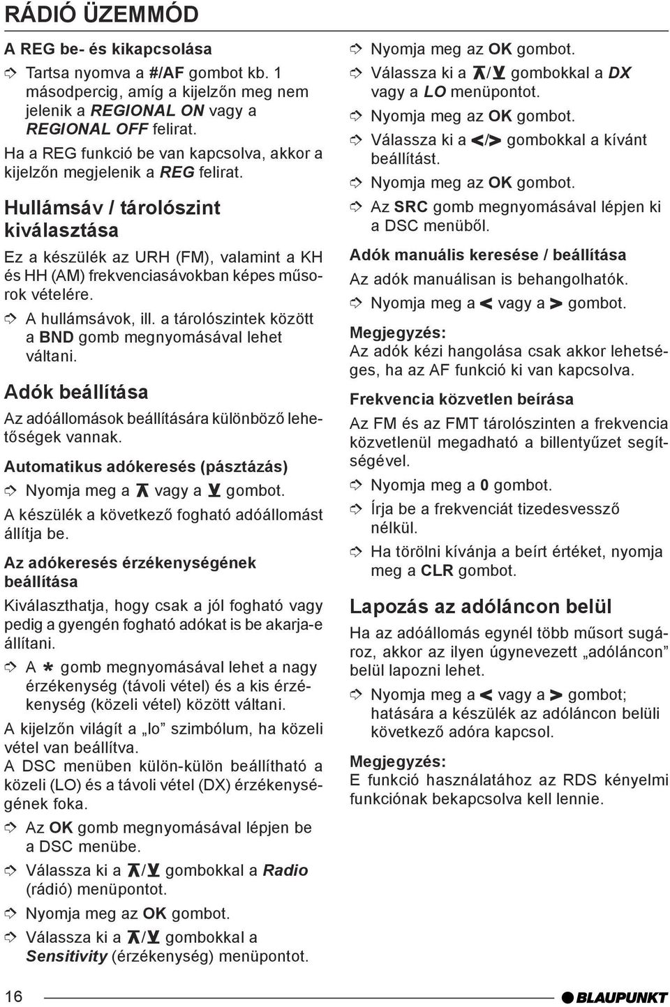 Hullámsáv / tárolószint kiválasztása Ez a készülék az URH (FM), valamint a KH és HH (AM) frekvenciasávokban képes műsorok vételére. A hullámsávok, ill.